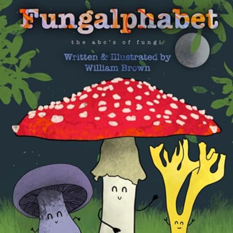 Fungalphabet: The ABCs of Fungi by William Brown
